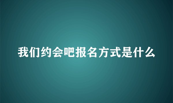 我们约会吧报名方式是什么
