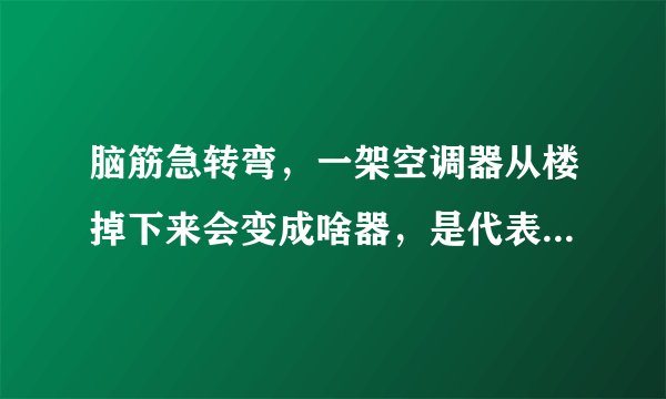 脑筋急转弯，一架空调器从楼掉下来会变成啥器，是代表什么生肖动物