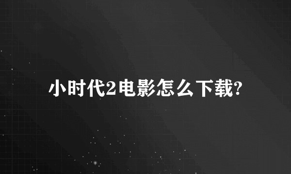 小时代2电影怎么下载?