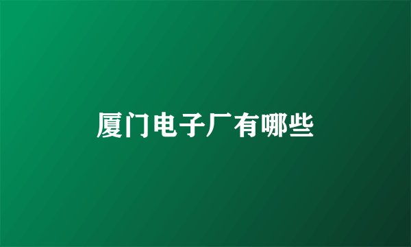 厦门电子厂有哪些