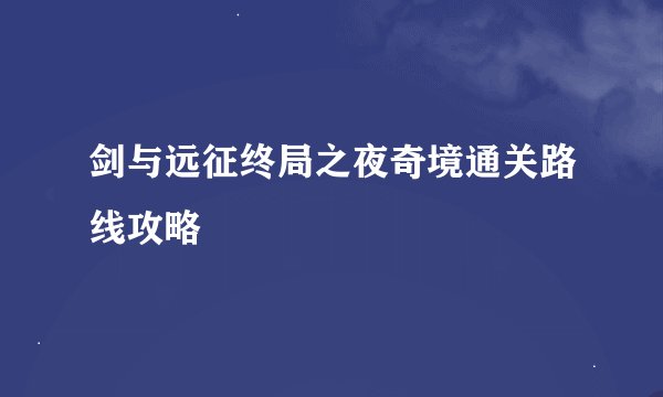 剑与远征终局之夜奇境通关路线攻略