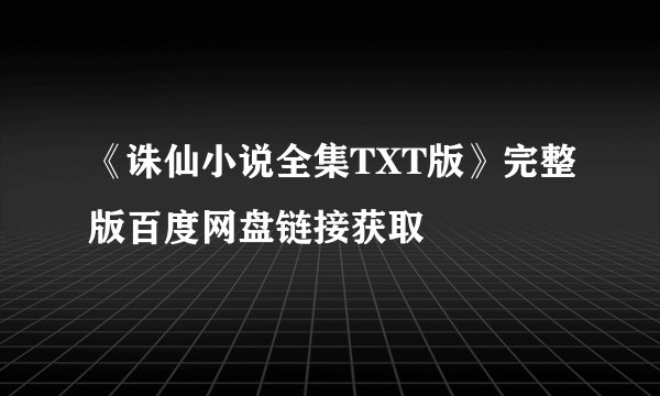 《诛仙小说全集TXT版》完整版百度网盘链接获取