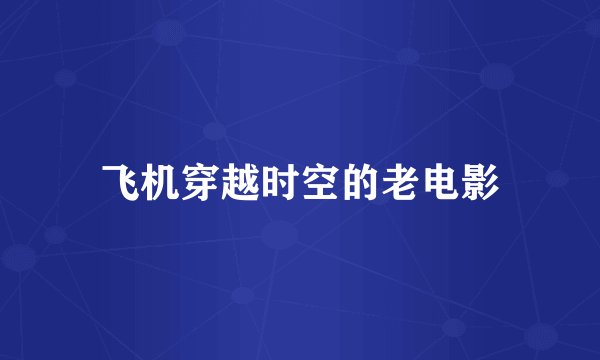 飞机穿越时空的老电影