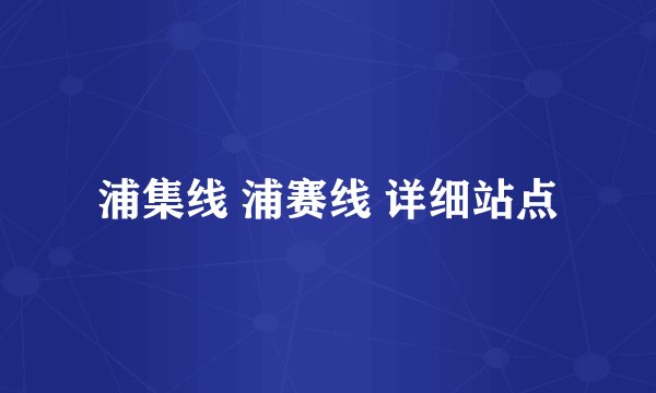 浦集线 浦赛线 详细站点