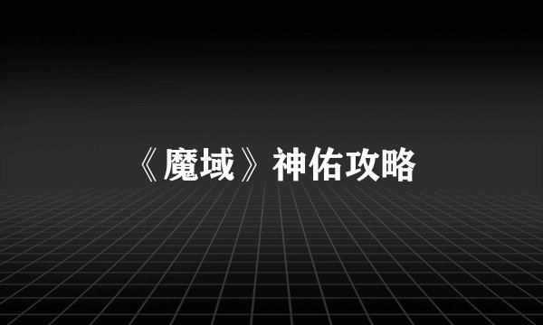 《魔域》神佑攻略