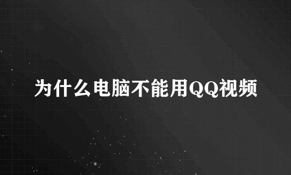 为什么电脑不能用QQ视频