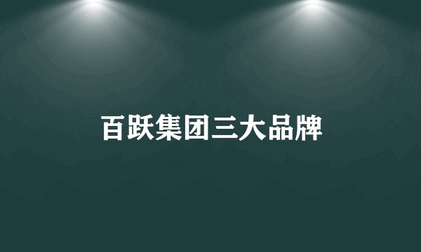 百跃集团三大品牌
