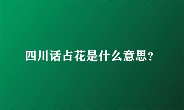 四川话占花是什么意思？