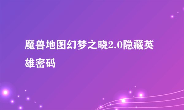 魔兽地图幻梦之晓2.0隐藏英雄密码