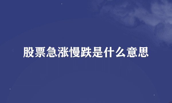 股票急涨慢跌是什么意思