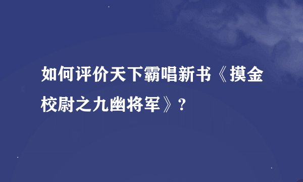 如何评价天下霸唱新书《摸金校尉之九幽将军》?