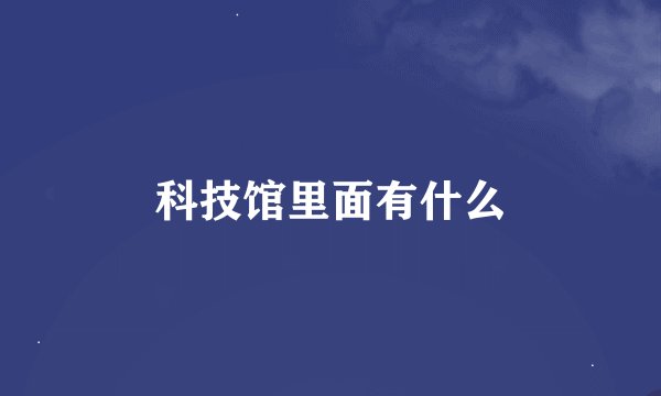 科技馆里面有什么