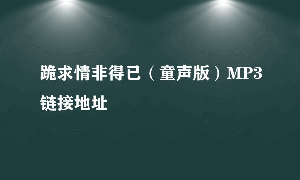 跪求情非得已（童声版）MP3链接地址