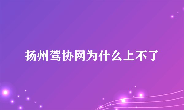 扬州驾协网为什么上不了