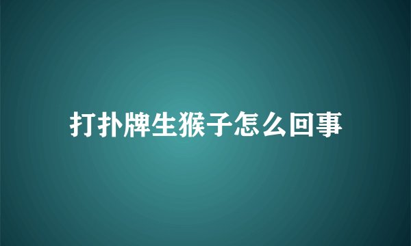 打扑牌生猴子怎么回事