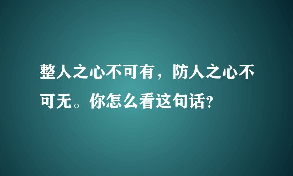 整人之心不可有，防人之心不可无。你怎么看这句话？