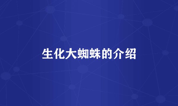 生化大蜘蛛的介绍