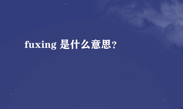 fuxing 是什么意思？