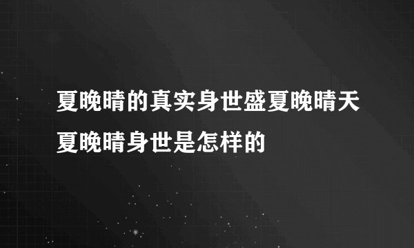 夏晚晴的真实身世盛夏晚晴天夏晚晴身世是怎样的