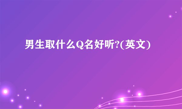 男生取什么Q名好听?(英文)