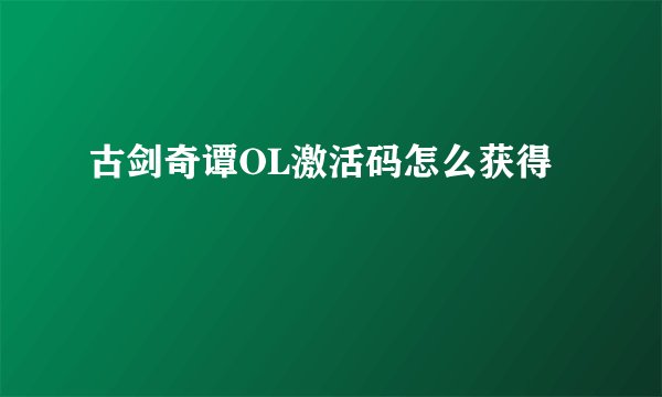古剑奇谭OL激活码怎么获得