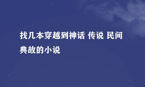 找几本穿越到神话 传说 民间典故的小说
