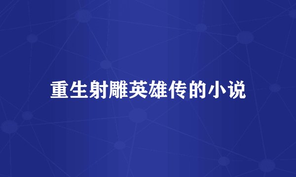 重生射雕英雄传的小说