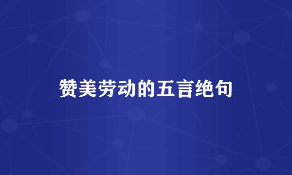 赞美劳动的五言绝句