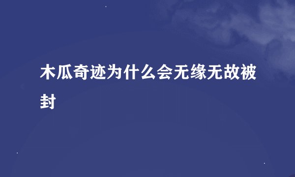 木瓜奇迹为什么会无缘无故被封
