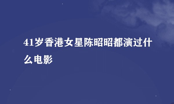 41岁香港女星陈昭昭都演过什么电影