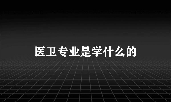 医卫专业是学什么的