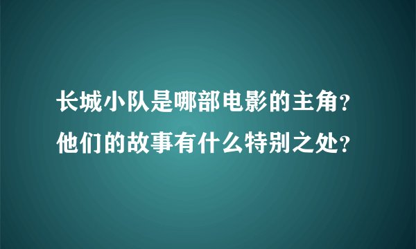 长城小队是哪部电影的主角？他们的故事有什么特别之处？