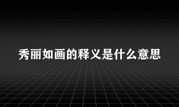 秀丽如画的释义是什么意思