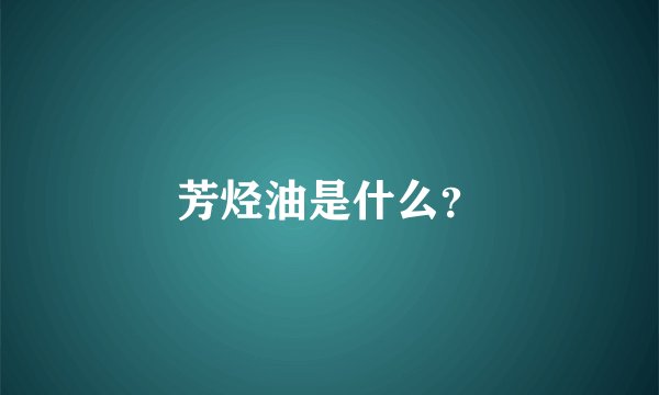 芳烃油是什么？