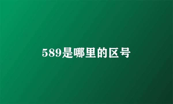 589是哪里的区号