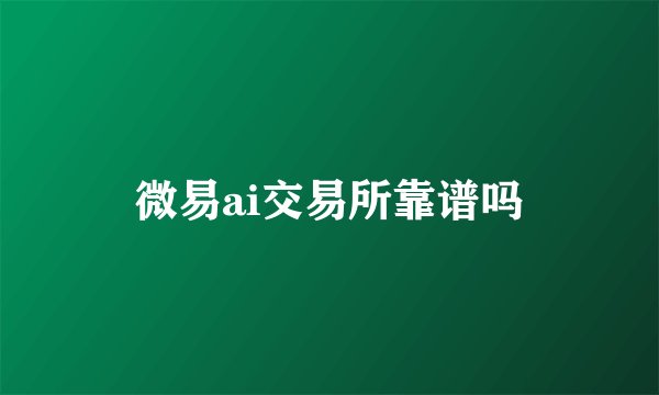 微易ai交易所靠谱吗