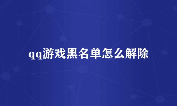 qq游戏黑名单怎么解除
