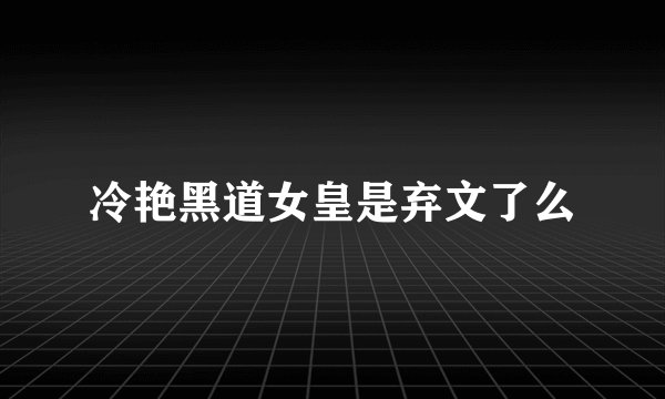 冷艳黑道女皇是弃文了么