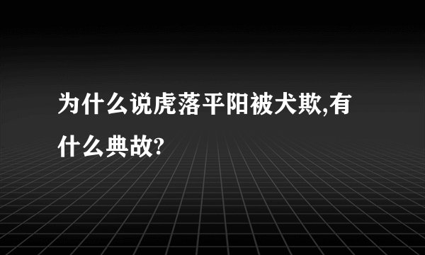 为什么说虎落平阳被犬欺,有什么典故?