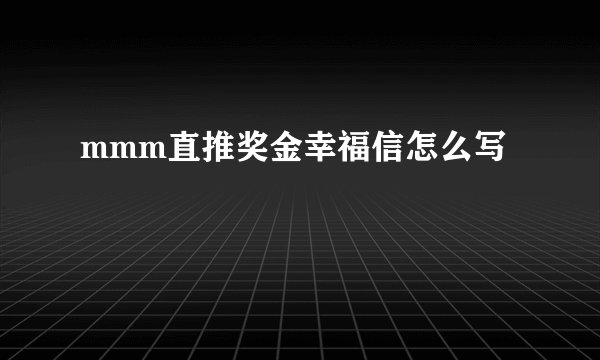 mmm直推奖金幸福信怎么写