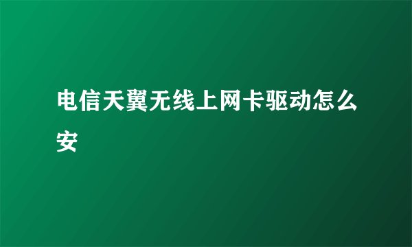 电信天翼无线上网卡驱动怎么安