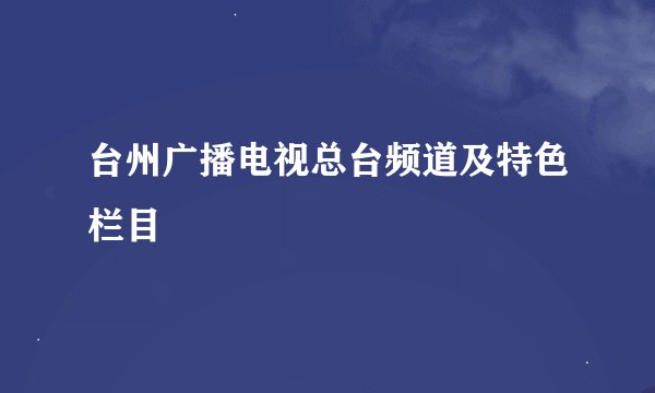 台州广播电视总台频道及特色栏目