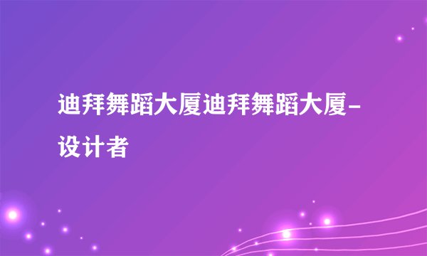 迪拜舞蹈大厦迪拜舞蹈大厦-设计者