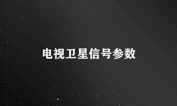 电视卫星信号参数