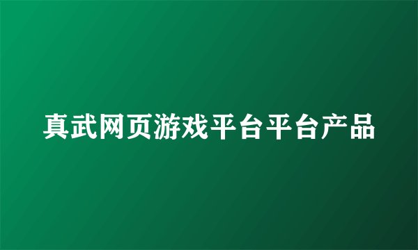 真武网页游戏平台平台产品