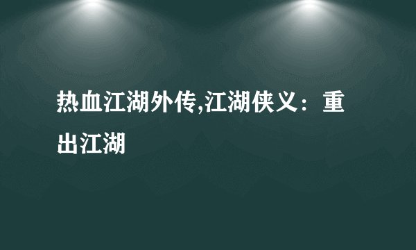热血江湖外传,江湖侠义：重出江湖