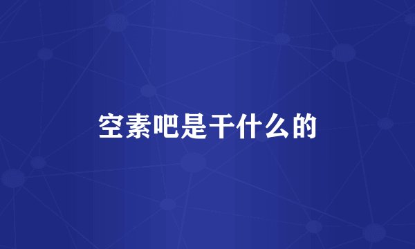 空素吧是干什么的