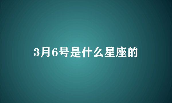 3月6号是什么星座的
