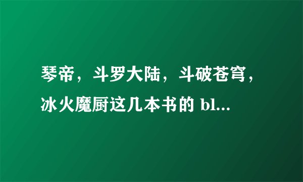 琴帝，斗罗大陆，斗破苍穹，冰火魔厨这几本书的 bl 同人书