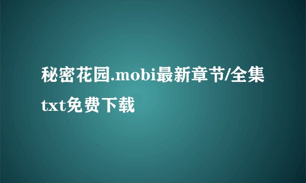 秘密花园.mobi最新章节/全集txt免费下载